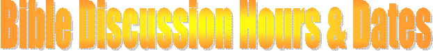 Bible Discussion Hours & Dates